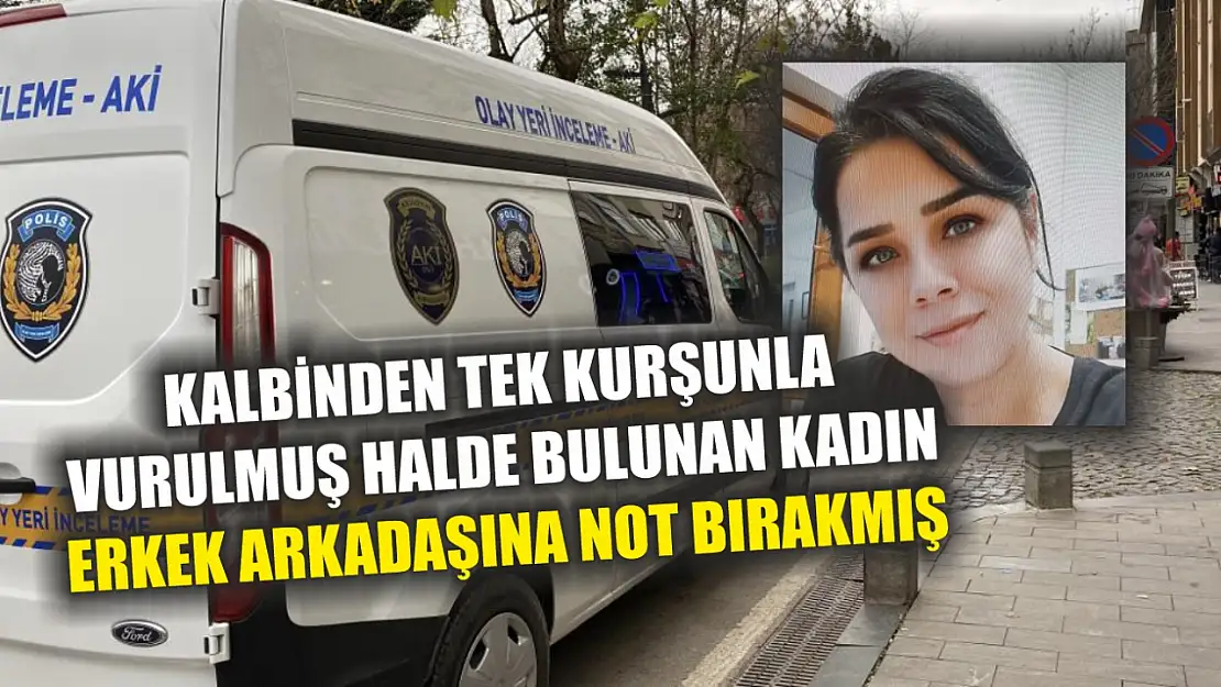 Kalbinden tek kurşunla vurulmuş halde bulunan kadın erkek arkadaşına not bırakmış