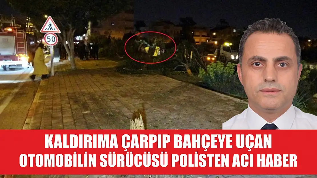 Kaldırıma çarpıp bahçeye uçan otomobilin sürücüsü polisten acı haber