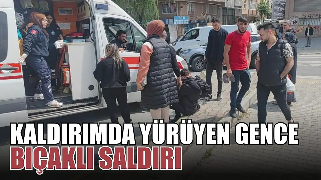 Kaldırımda yürüyen gence bıçaklı saldırı