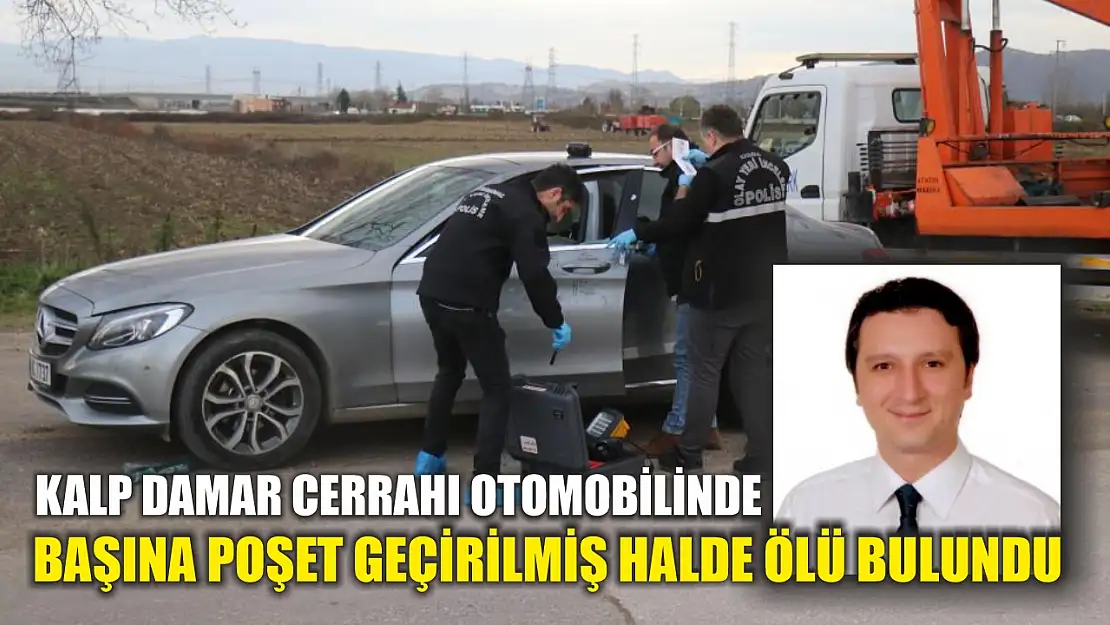 Kalp Damar Cerrahı otomobilinde başına poşet geçirilmiş halde ölü bulundu