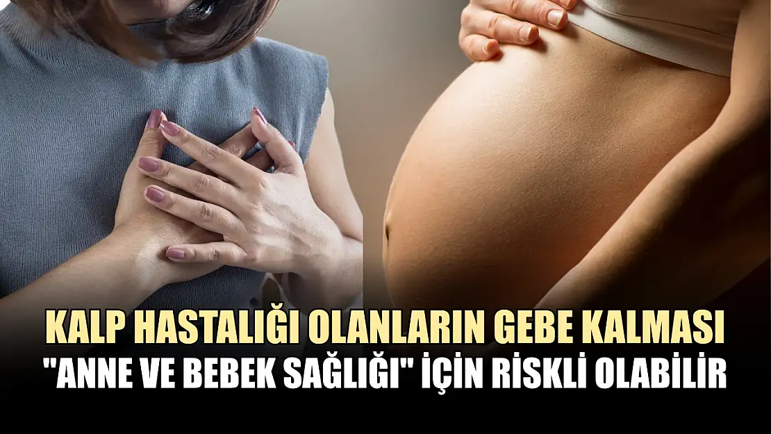 Kalp hastalığı olanların gebe kalması 'Anne ve bebek sağlığı' için riskli olabilir