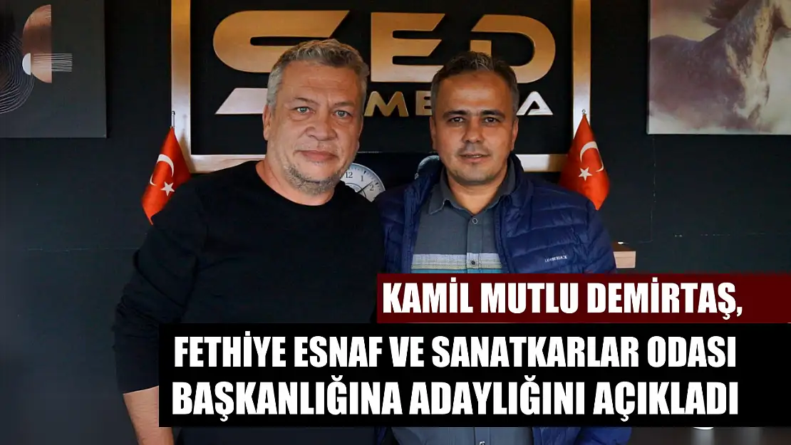 Kamil Mutlu Demirtaş, Fethiye Esnaf ve Sanatkarlar Odası Başkanlığına Adaylığını Açıkladı