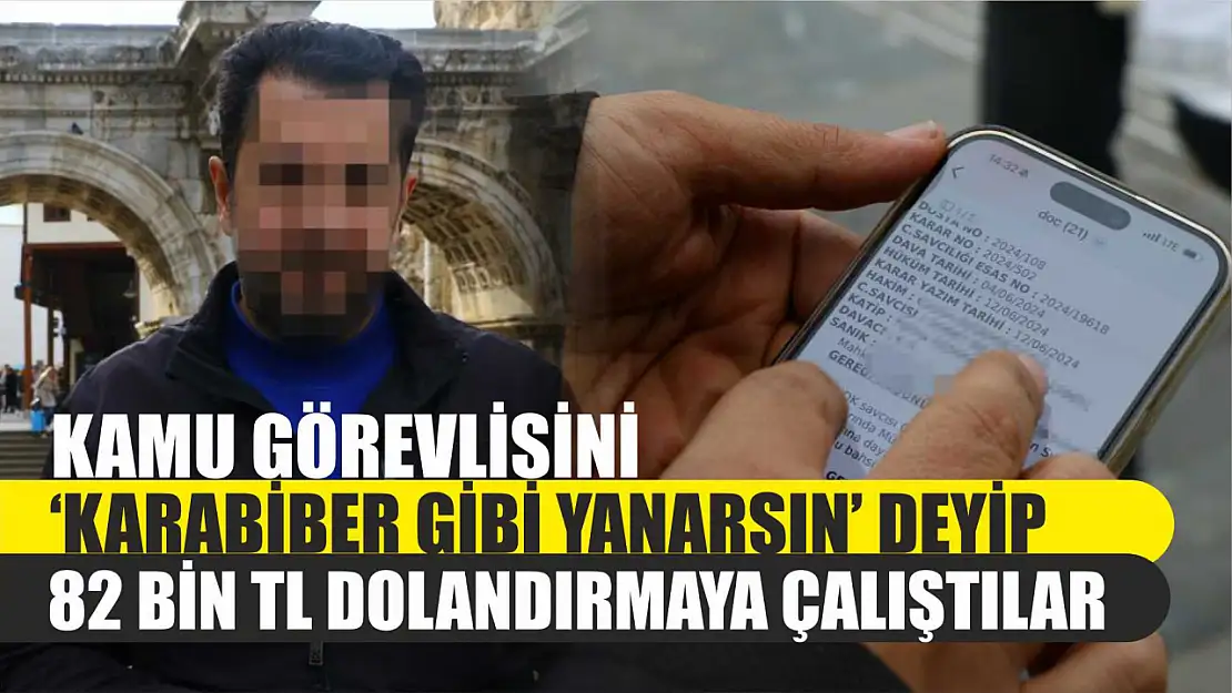 Kamu görevlisini 'Karabiber gibi yanarsın' deyip 82 bin TL dolandırmaya çalıştılar