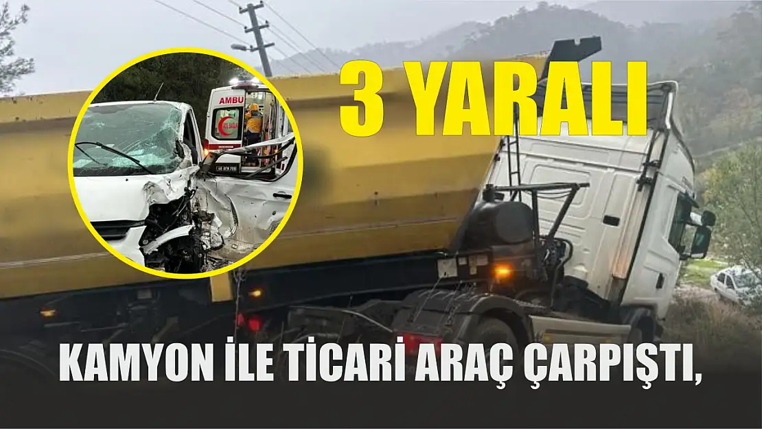 Kamyon ile ticari araç çarpıştı, 3 yaralı