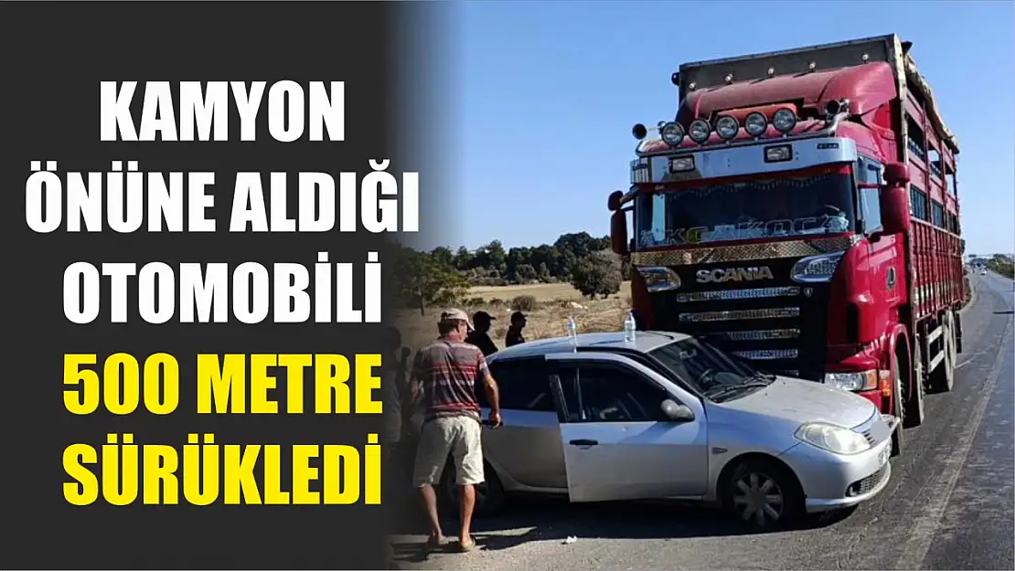 Kamyon önüne aldığı otomobili 500 metre sürükledi