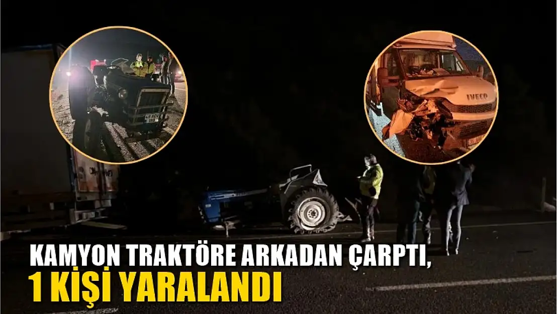 Kamyon traktöre arkadan çarptı, 1 kişi yaralandı