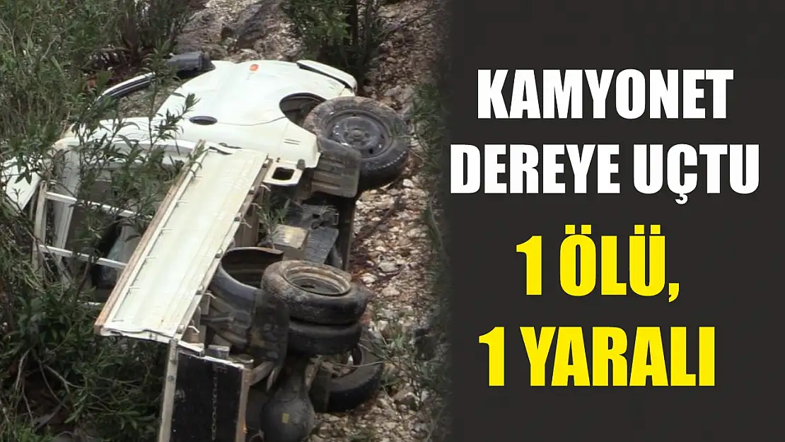 Kamyonet dereye uçtu: 1 ölü, 1 yaralı