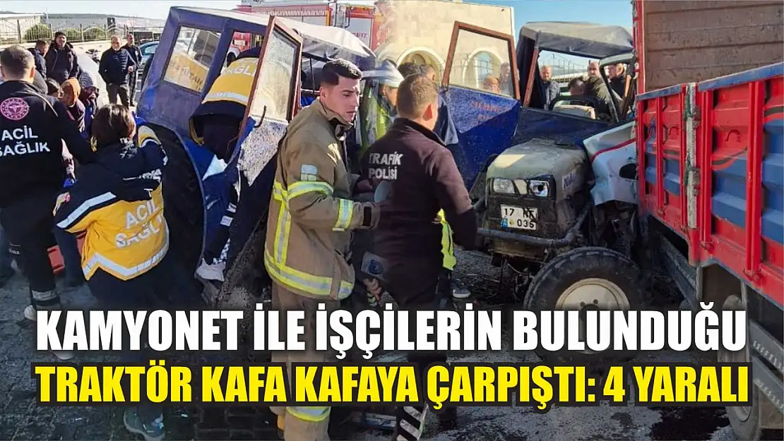 Kamyonet ile işçilerin bulunduğu traktör kafa kafaya çarpıştı: 4 yaralı