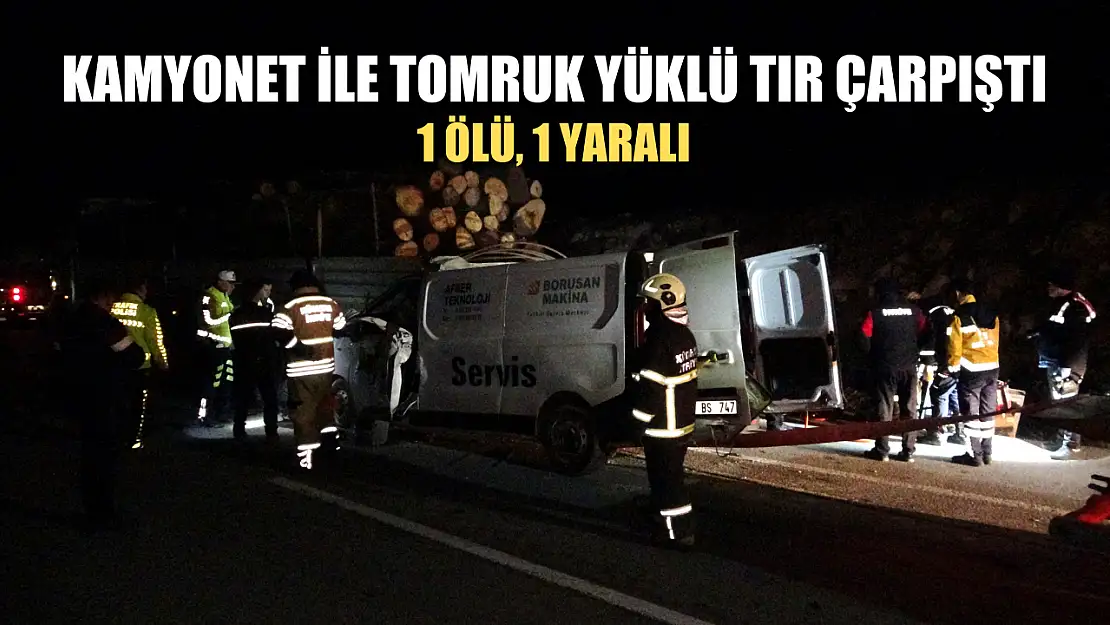 Kamyonet ile tomruk yüklü tır çarpıştı: 1 ölü, 1 yaralı