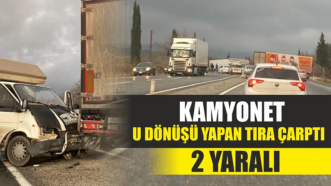 Kamyonet U dönüşü yapan tıra çarptı 2 yaralı