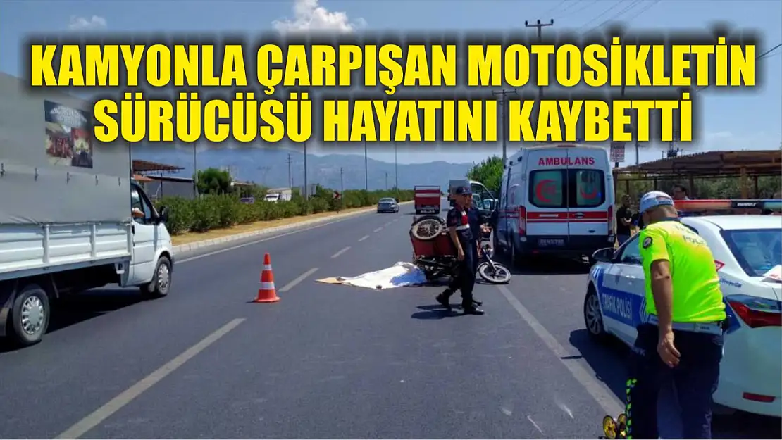 Kamyonla çarpışan motosikletin sürücüsü hayatını kaybetti