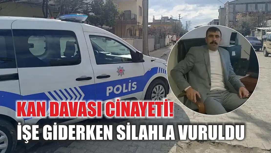 Kan davası cinayeti! İşe giderken silahla vuruldu