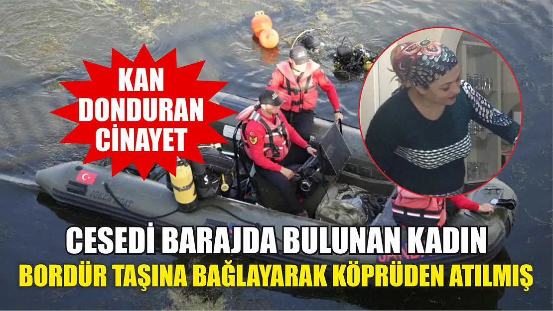 Kan donduran cinayet: Cesedi barajda bulunan kadın bordür taşına bağlayarak köprüden atılmış