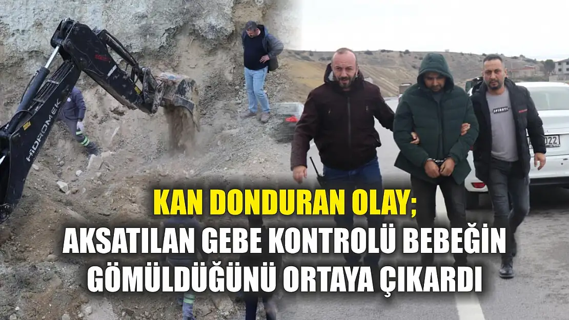 Kan donduran olay Aksatılan gebe kontrolü bebeğin gömüldüğünü ortaya çıkardı