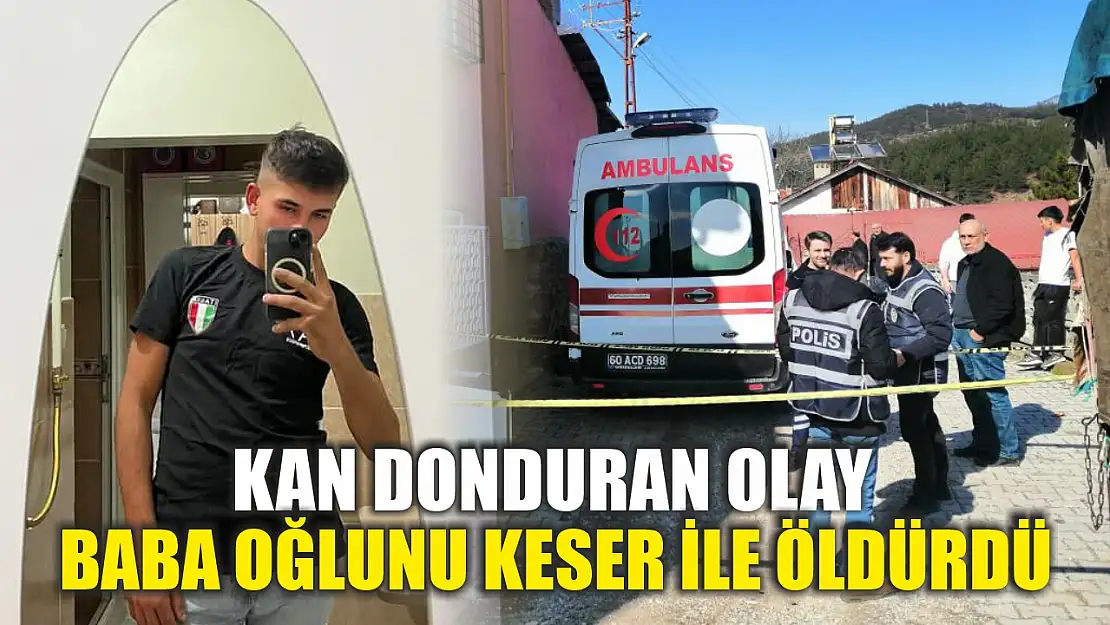 Kan donduran olay: Baba oğlunu keser ile öldürdü