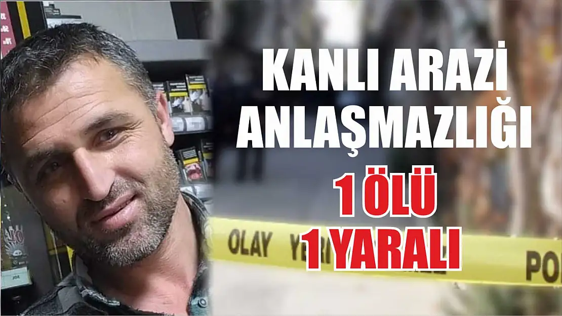 Kanlı arazi anlaşmazlığı: 1 ölü, 1 yaralı