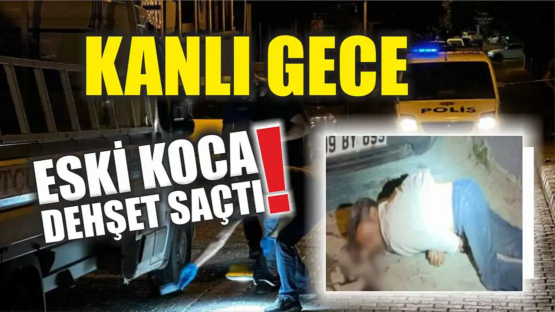 Kanlı Gece: Eski Koca Dehşet Saçtı!