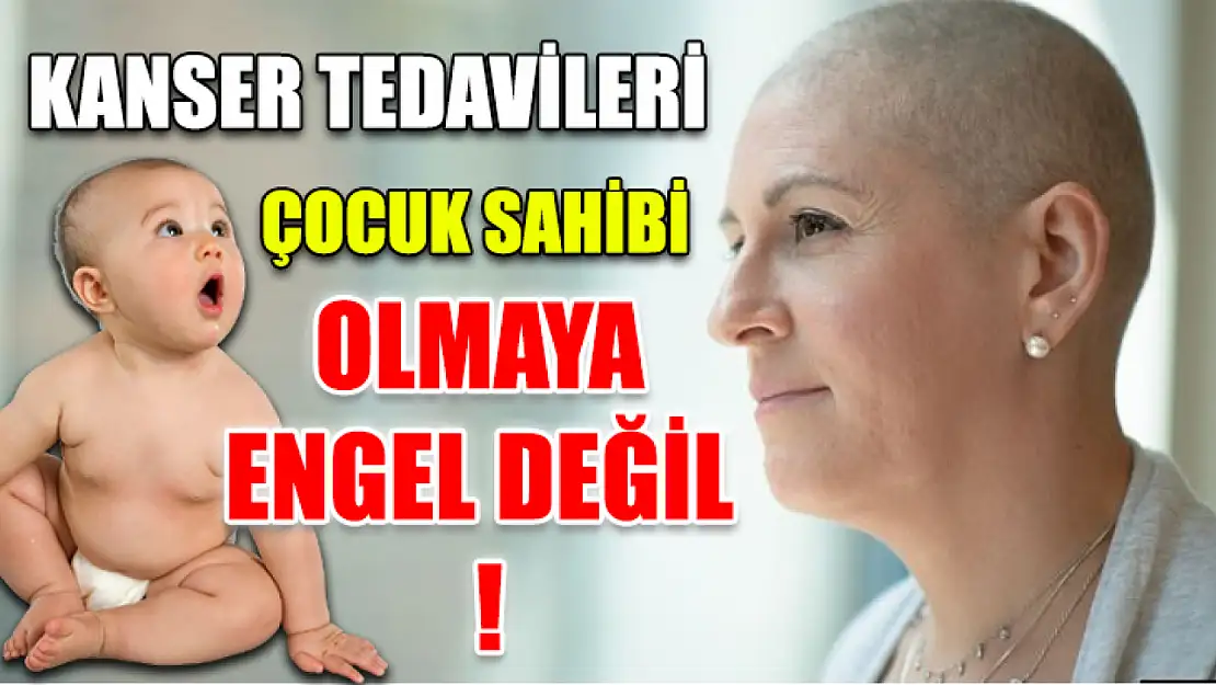 Kanser tedavileri çocuk sahibi olmaya engel değil