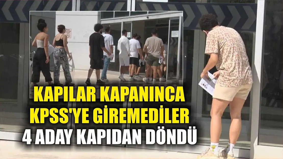 Kapılar kapanınca KPSS'ye giremediler, 4 aday kapıdan döndü