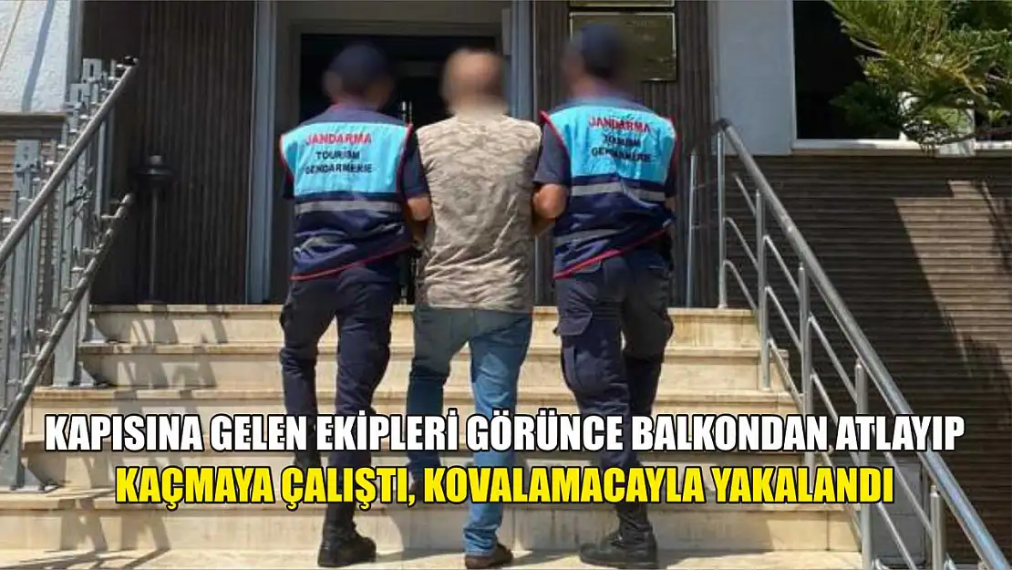 Kapısına gelen ekipleri görünce balkondan atlayıp kaçmaya çalıştı, kovalamacayla yakalandı