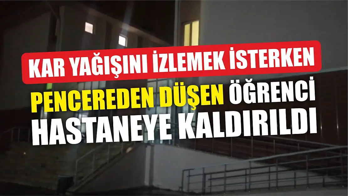 Kar yağışını izlemek isterken pencereden düşen öğrenci hastaneye kaldırıldı