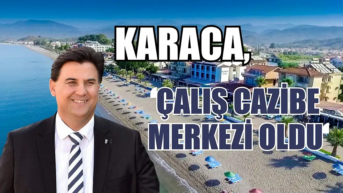 Karaca, 'Çalış Cazibe Merkezi Oldu'