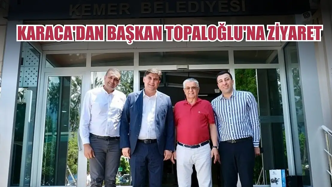 Karaca'dan Başkan Topaloğlu'na ziyaret