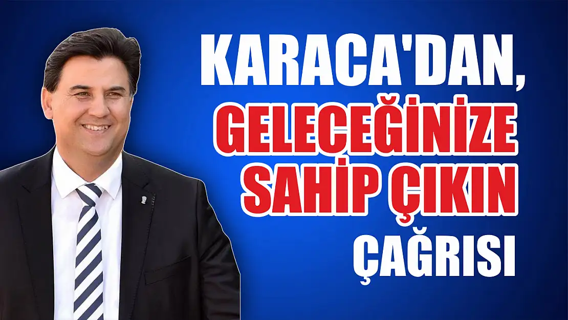 Karaca'dan, Geleceğinize Sahip Çıkın Çağrısı