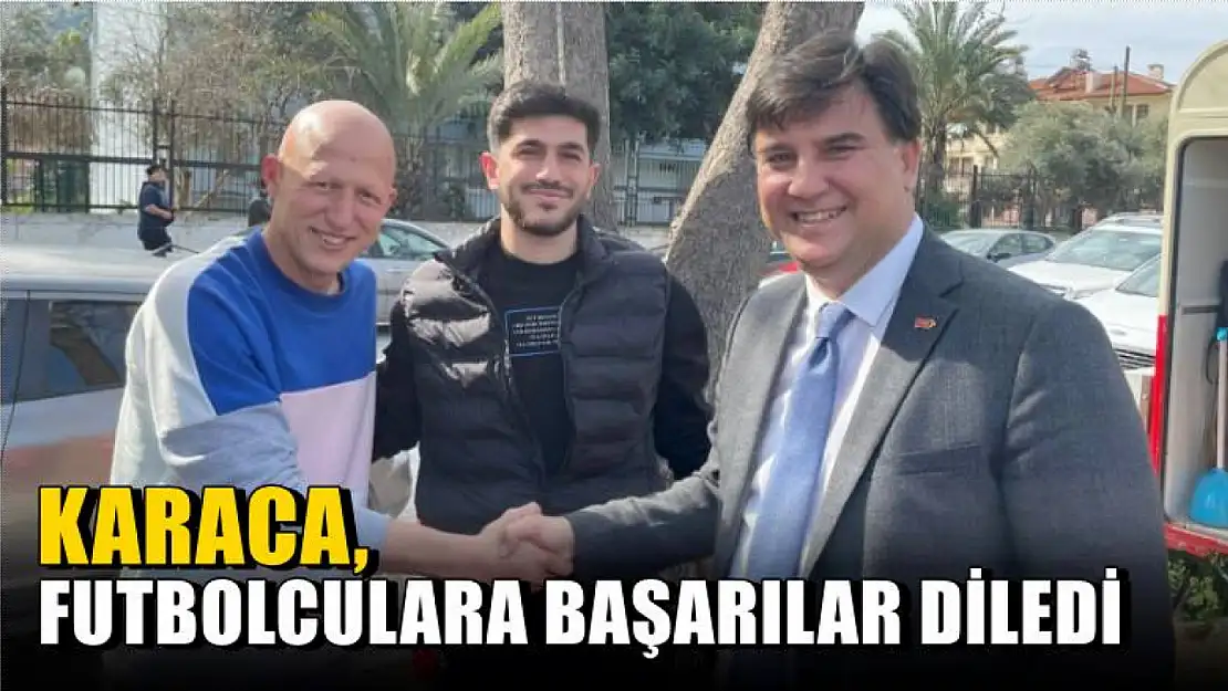 Karaca, Fethiyespor'lu Futbolculara Başarılar Diledi