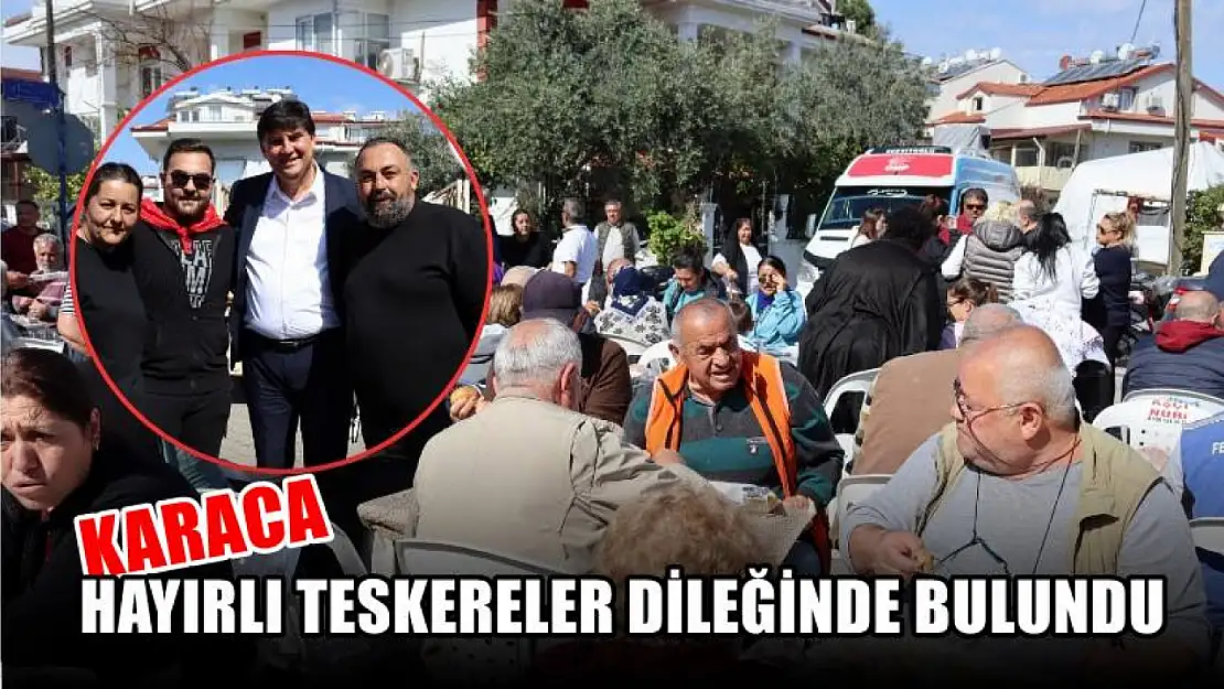 Karaca Hayırlı Teskereler Dileğinde Bulundu