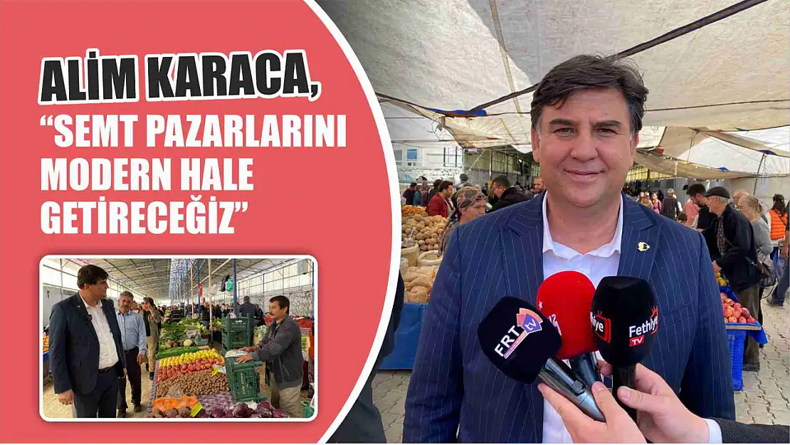 Karaca, 'Semt Pazarlarını Modern Hale Getireceğiz'