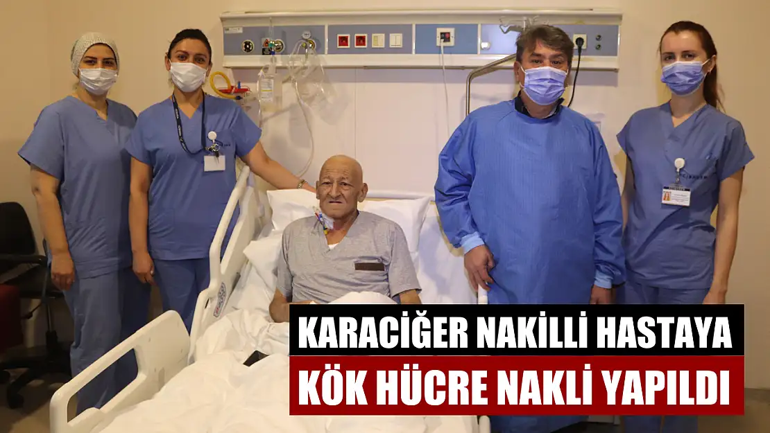 Karaciğer nakilli hastaya, kök hücre nakli yapıldı