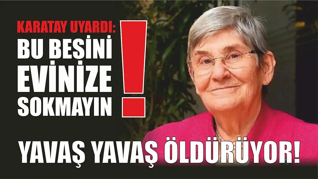 Karatay uyardı: Bu besini evinize sokmayın! Yavaş yavaş öldürüyor!