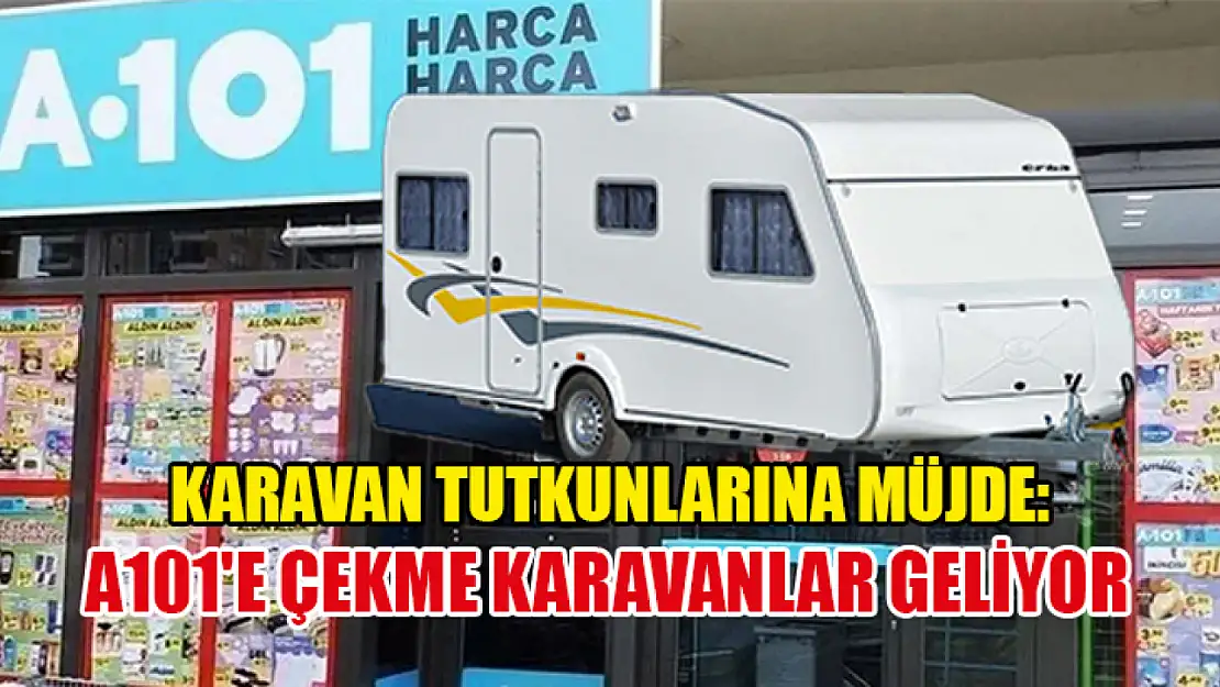 Karavan Tutkunlarına Müjde: A101'e Çekme Karavanlar Geliyor