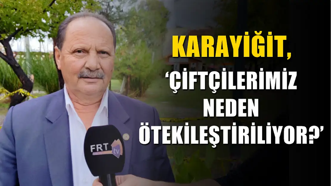 Karayiğit, 'Çiftçilerimiz neden ötekileştiriliyor?'