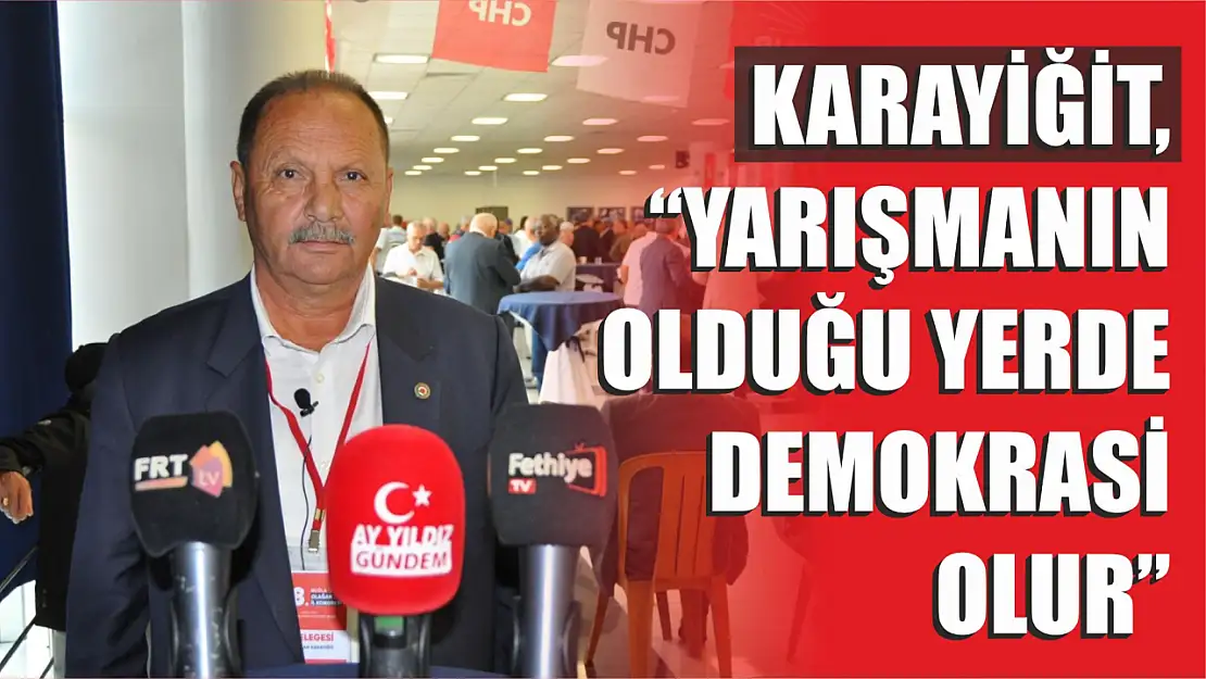 Karayiğit, 'Yarışmanın olduğu yerde demokrasi olur'