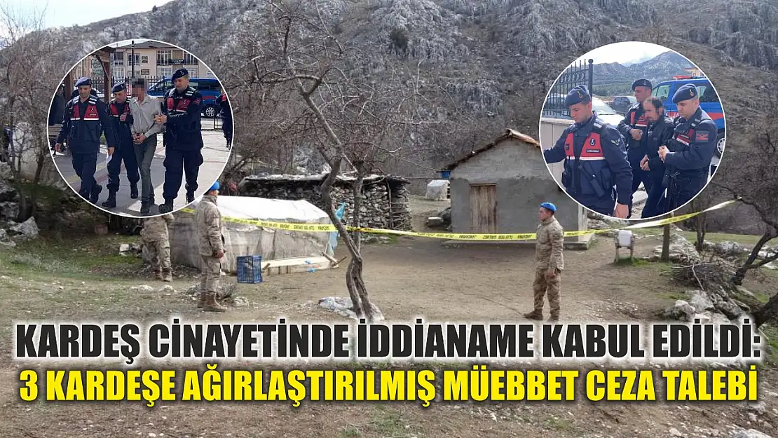 Kardeş cinayetinde iddianame kabul edildi: 3 kardeşe ağırlaştırılmış müebbet ceza talebi