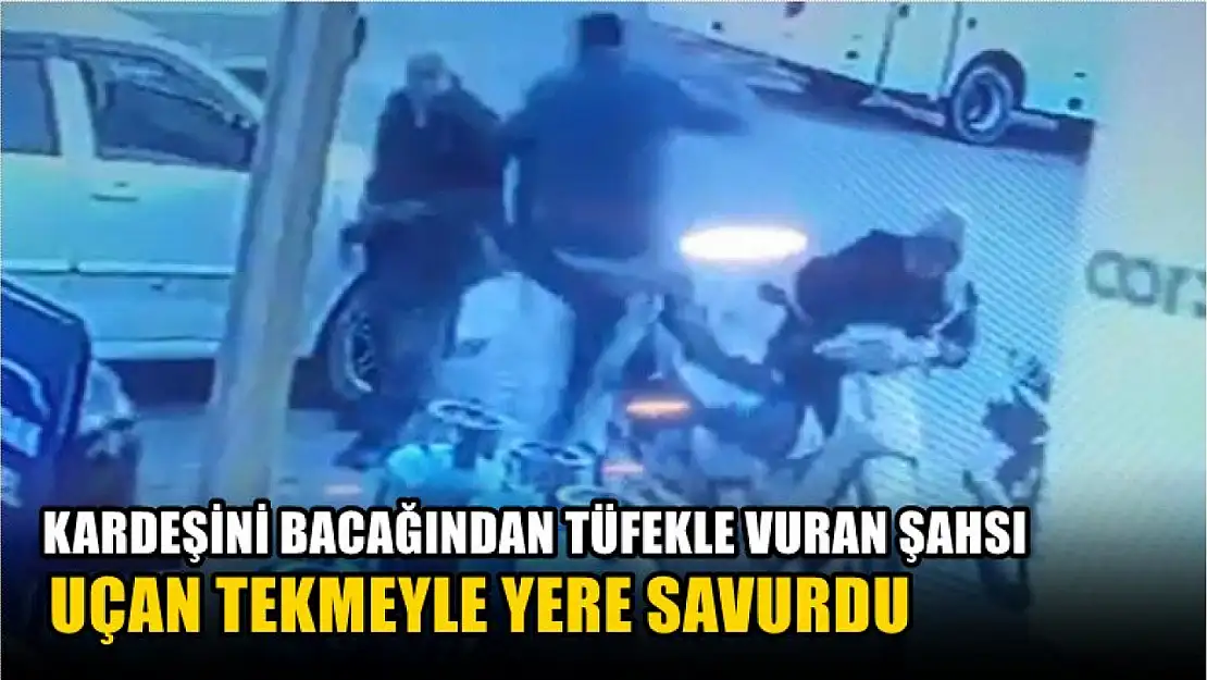 Kardeşini bacağından tüfekle vuran şahsı uçan tekmeyle yere savurdu