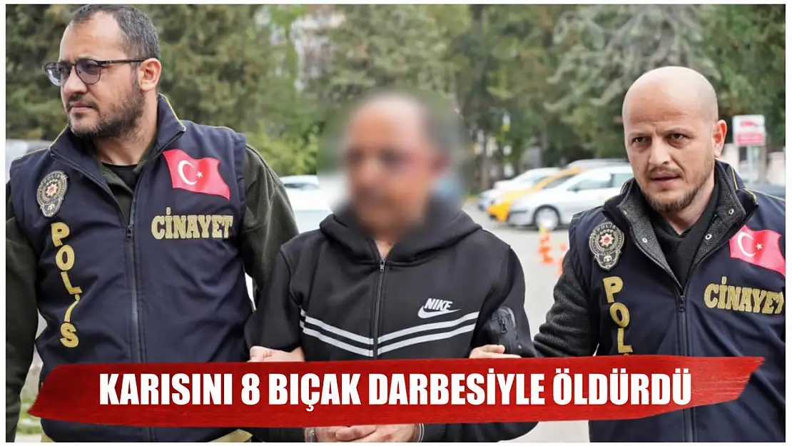 Karısını 8 bıçak darbesiyle öldürdü