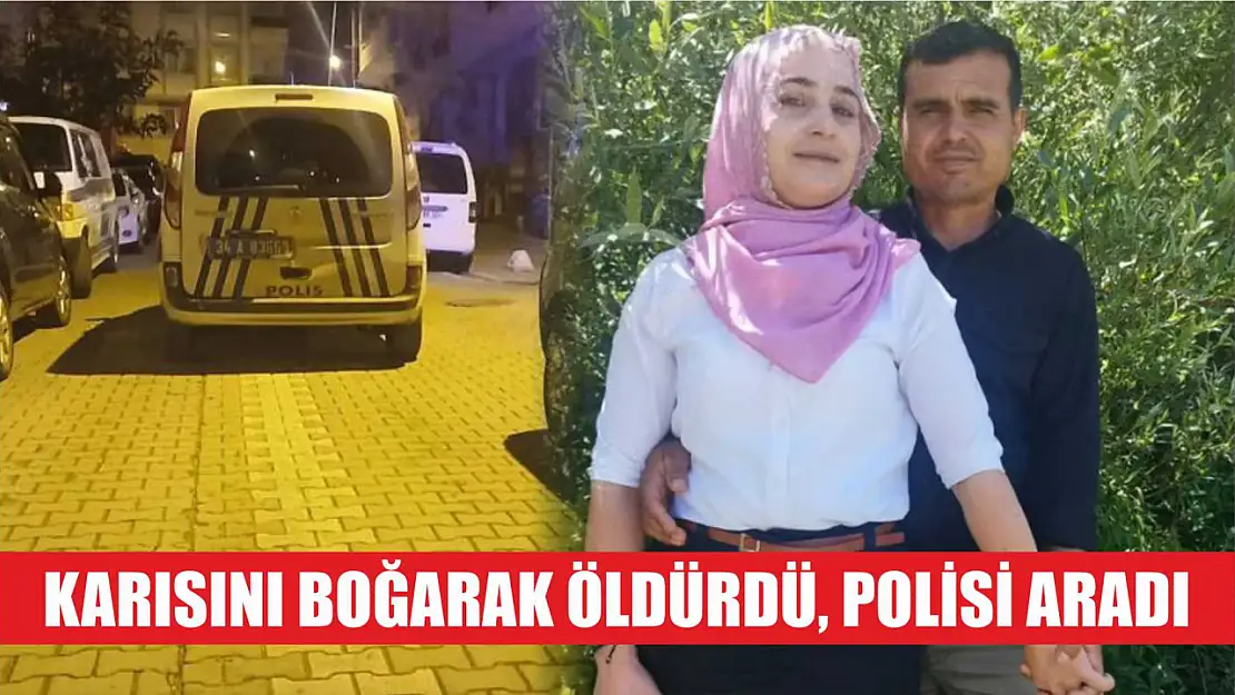 Karısını boğarak öldürdü, polisi aradı