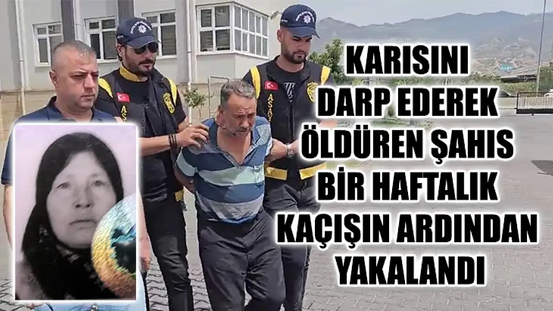 Karısını Darp Ederek Öldüren Şahıs Bir Haftalık Kaçışın Ardından Yakalandı