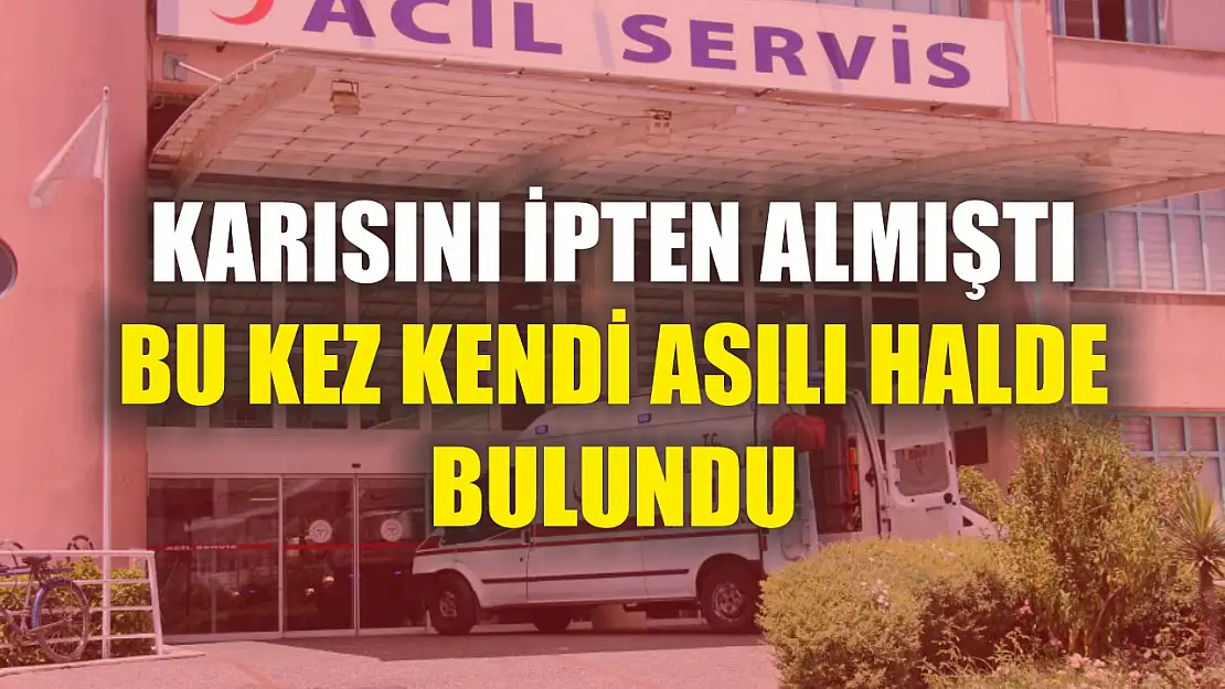 Karısını ipten almıştı, bu kez kendi asılı halde bulundu