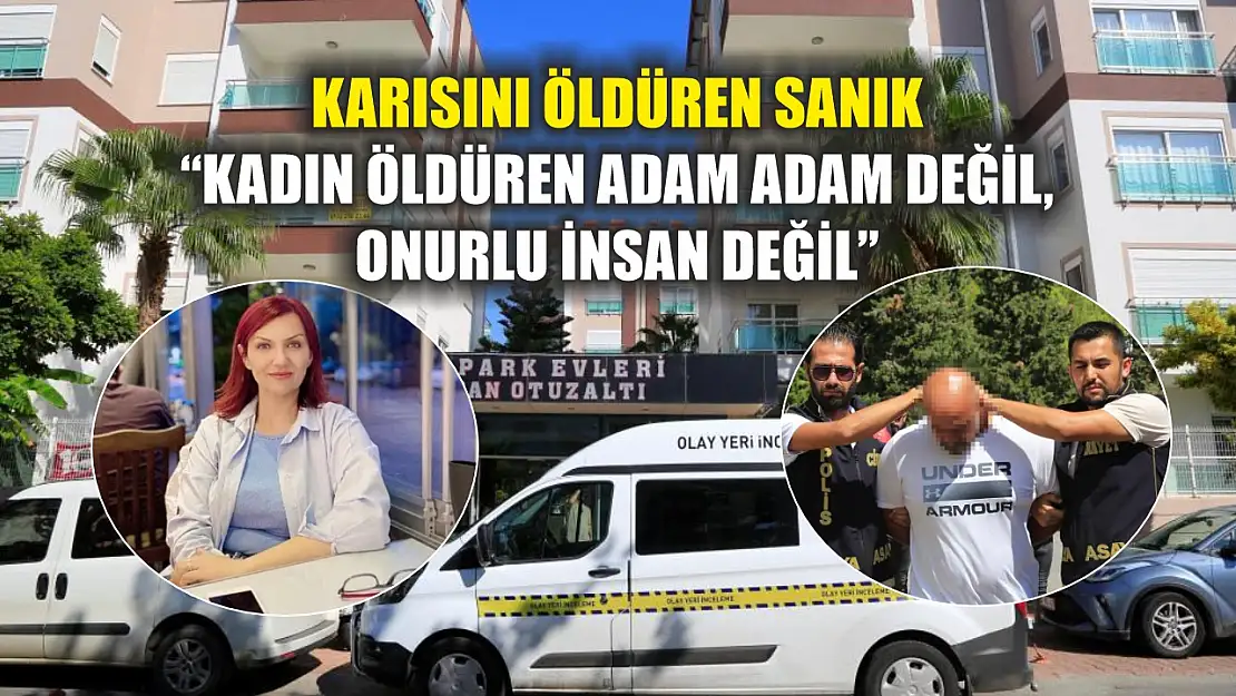 Karısını öldüren sanık: 'Kadın öldüren adam adam değil, onurlu insan değil'