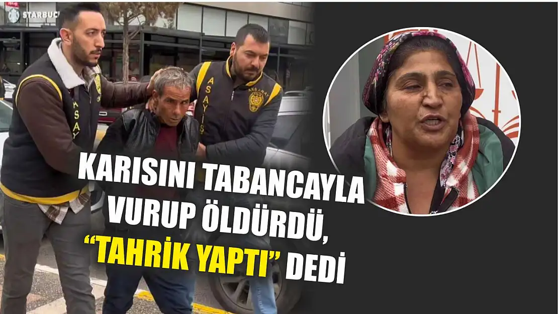 Karısını tabancayla vurup öldürdü, 'Tahrik yaptı' dedi