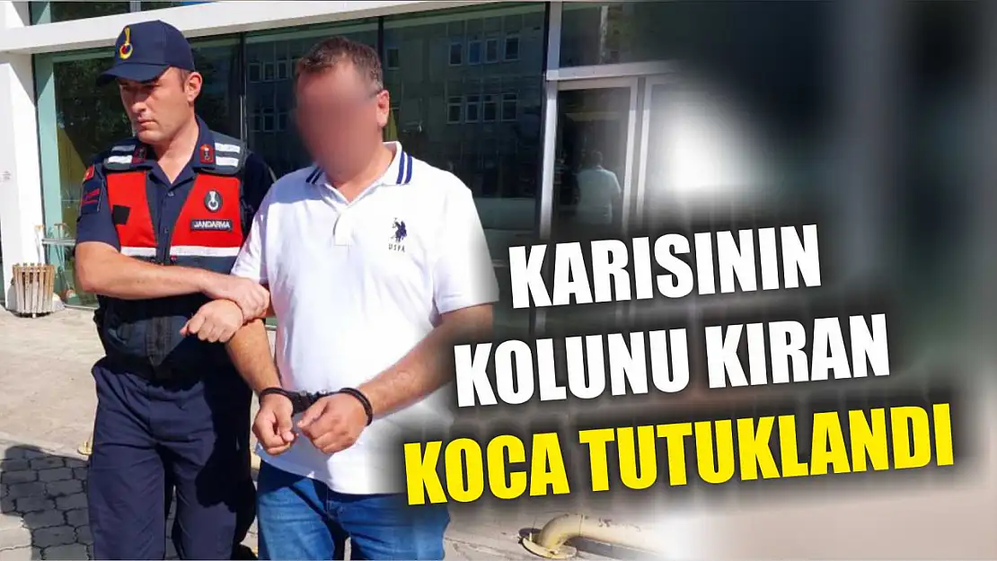 Karısının kolunu kıran koca tutuklandı