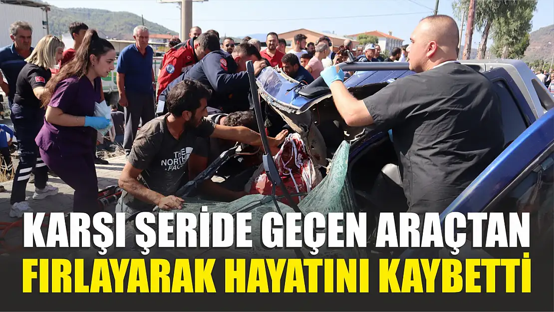 Karşı şeride geçen araçtan fırlayarak hayatını kaybetti