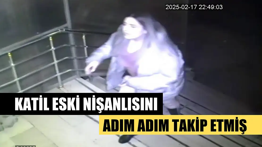 Katil eski nişanlısını adım adım takip etmiş