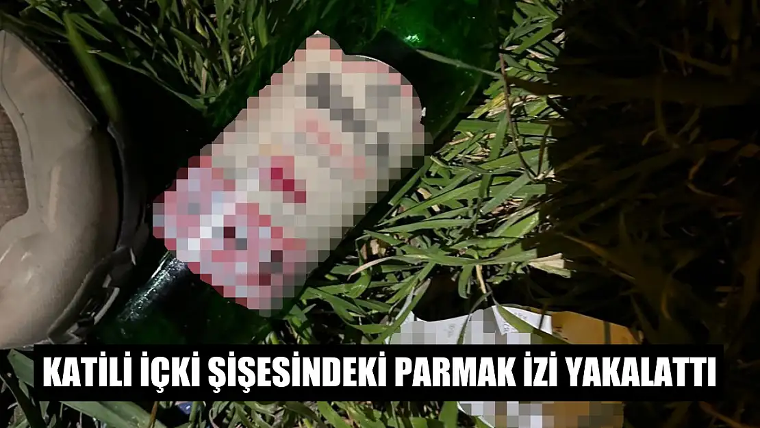 Katili içki şişesindeki parmak izi yakalattı