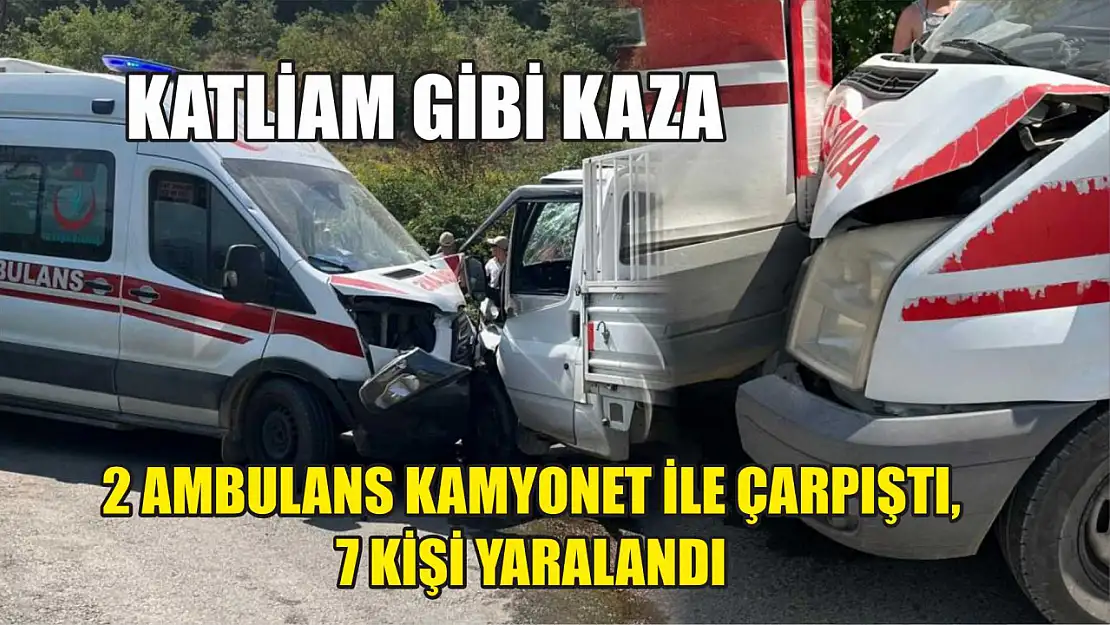 Katliam gibi kaza: 2 ambulans kamyonet ile çarpıştı, 7 kişi yaralandı