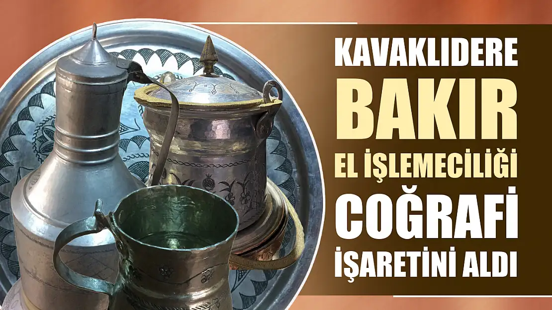 Kavaklıdere bakır el işlemeciliği coğrafi işaretini aldı